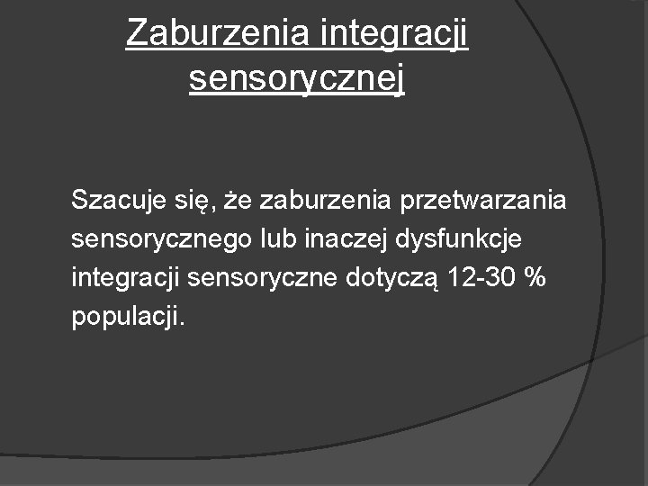 Zaburzenia integracji sensorycznej Szacuje się, że zaburzenia przetwarzania sensorycznego lub inaczej dysfunkcje integracji sensoryczne