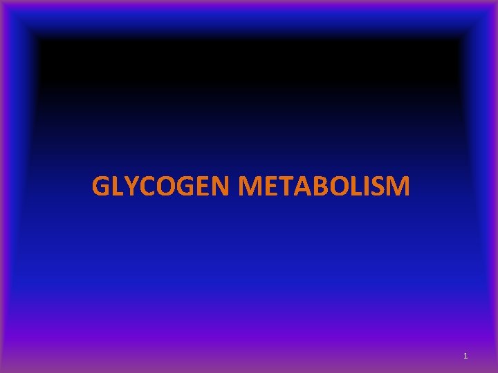 GLYCOGEN METABOLISM 1 