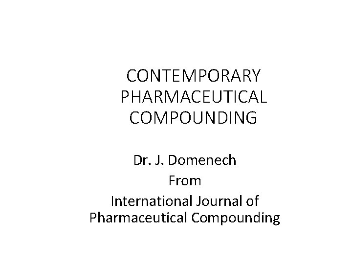 CONTEMPORARY PHARMACEUTICAL COMPOUNDING Dr. J. Domenech From International Journal of Pharmaceutical Compounding 