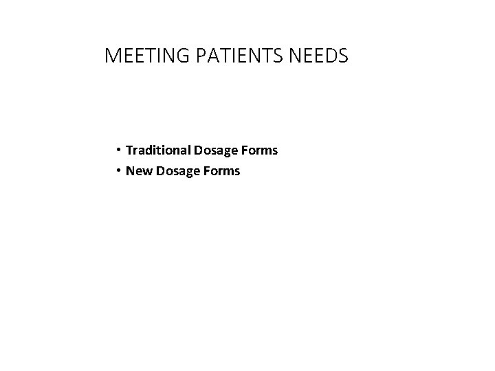 MEETING PATIENTS NEEDS • Traditional Dosage Forms • New Dosage Forms 