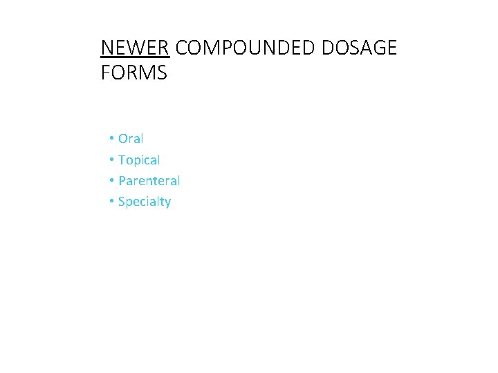 NEWER COMPOUNDED DOSAGE FORMS • Oral • Topical • Parenteral • Specialty 