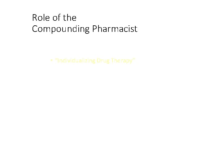Role of the Compounding Pharmacist • “Individualizing Drug Therapy” 