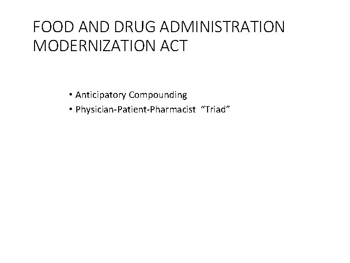 FOOD AND DRUG ADMINISTRATION MODERNIZATION ACT • Anticipatory Compounding • Physician-Patient-Pharmacist “Triad” 