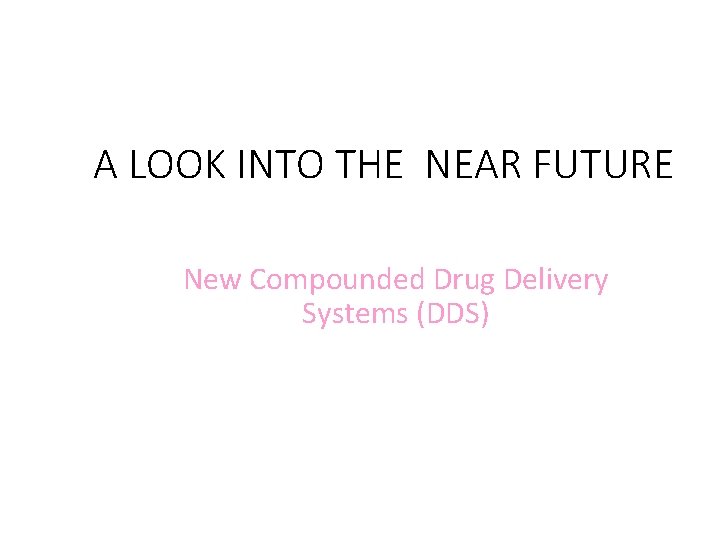 A LOOK INTO THE NEAR FUTURE New Compounded Drug Delivery Systems (DDS) 