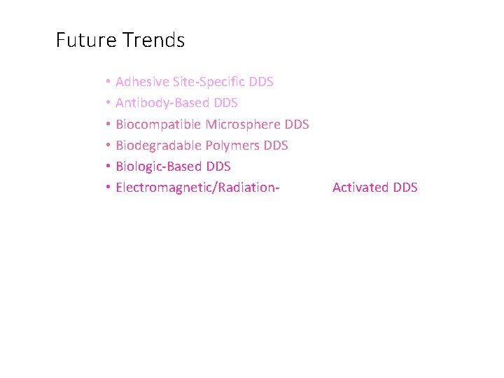 Future Trends • Adhesive Site-Specific DDS • Antibody-Based DDS • Biocompatible Microsphere DDS •