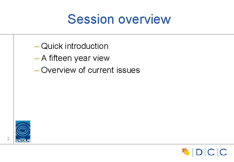 Session overview – Quick introduction – A fifteen year view – Overview of current