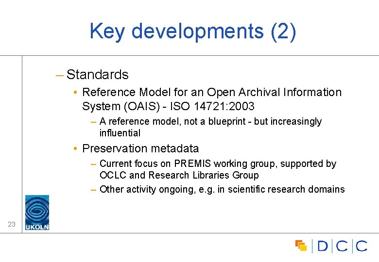 Key developments (2) – Standards • Reference Model for an Open Archival Information System