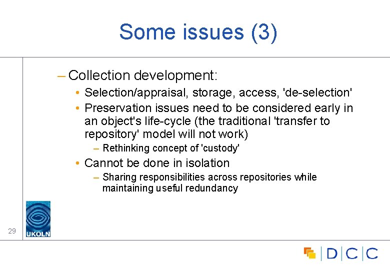 Some issues (3) – Collection development: • Selection/appraisal, storage, access, 'de-selection' • Preservation issues