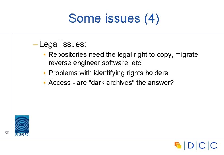 Some issues (4) – Legal issues: • Repositories need the legal right to copy,