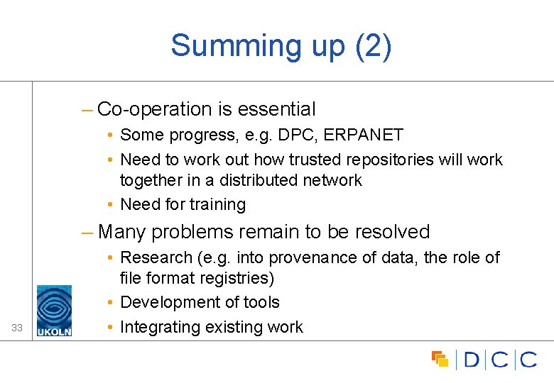 Summing up (2) – Co-operation is essential • Some progress, e. g. DPC, ERPANET