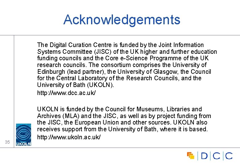 Acknowledgements The Digital Curation Centre is funded by the Joint Information Systems Committee (JISC)