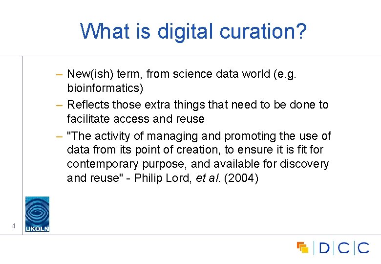 What is digital curation? – New(ish) term, from science data world (e. g. bioinformatics)