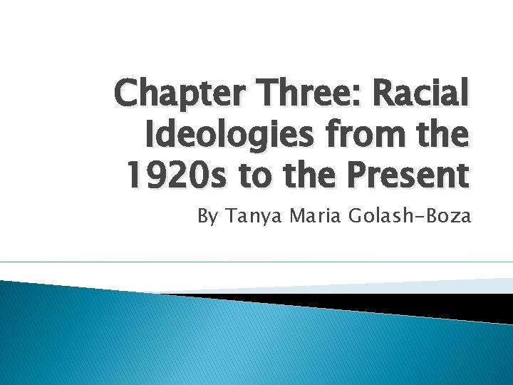 Chapter Three: Racial Ideologies from the 1920 s to the Present By Tanya Maria