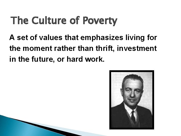 The Culture of Poverty A set of values that emphasizes living for the moment