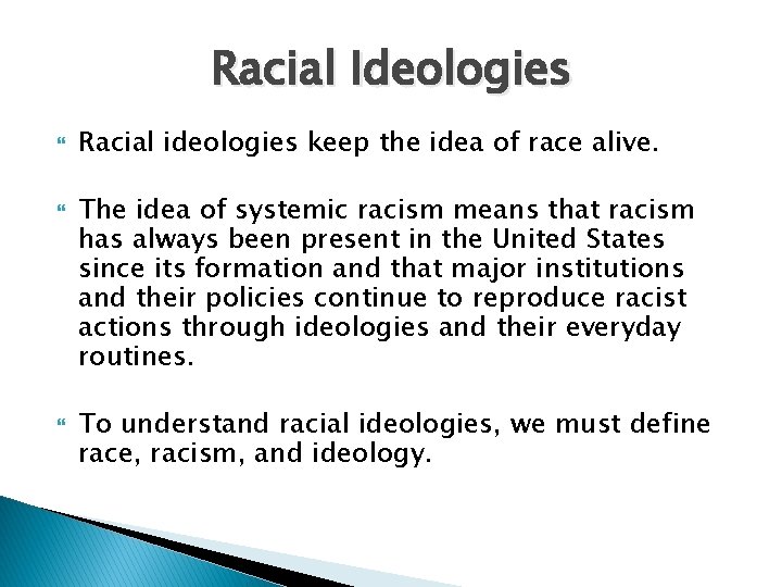 Racial Ideologies Racial ideologies keep the idea of race alive. The idea of systemic