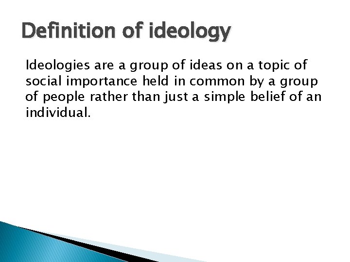 Definition of ideology Ideologies are a group of ideas on a topic of social