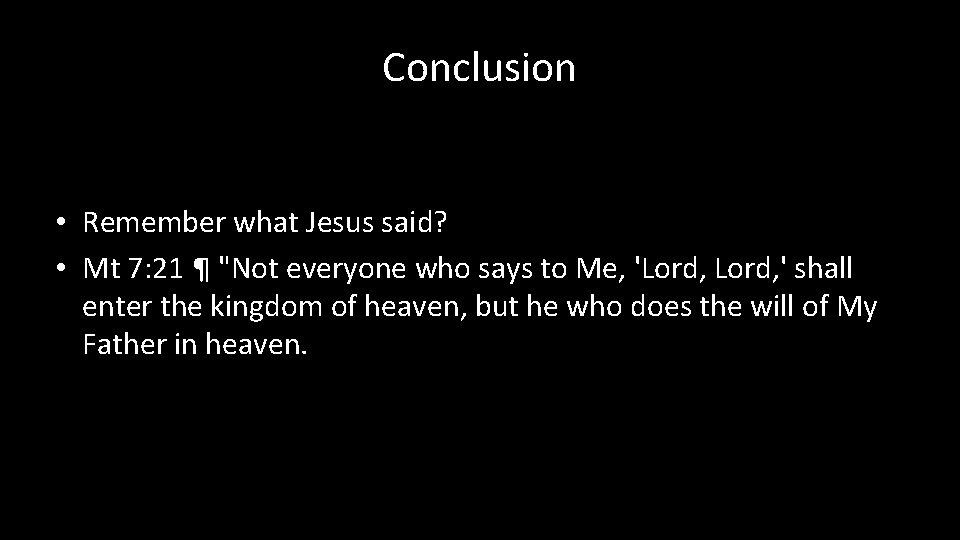 Conclusion • Remember what Jesus said? • Mt 7: 21 ¶ "Not everyone who