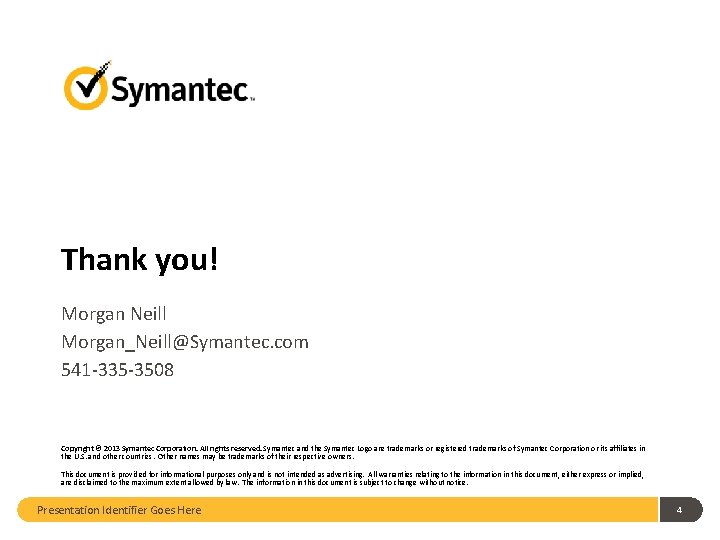 Thank you! Morgan Neill Morgan_Neill@Symantec. com 541 -335 -3508 Copyright © 2013 Symantec Corporation. Thank you! Morgan Neill Morgan_Neill@Symantec. com 541 -335 -3508 Copyright © 2013 Symantec Corporation.