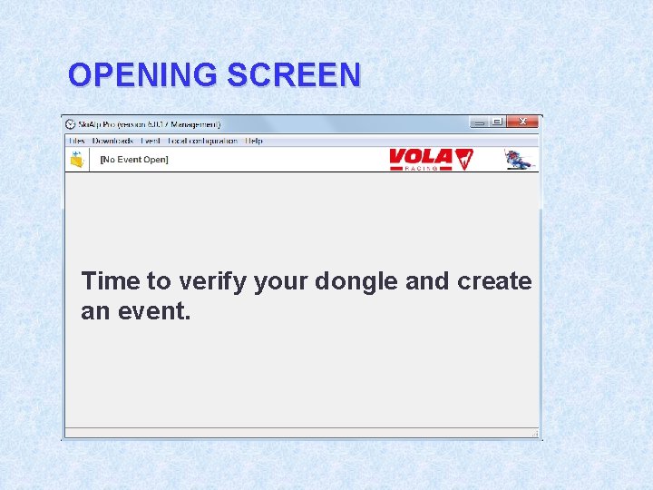 OPENING SCREEN Time to verify your dongle and create an event. 