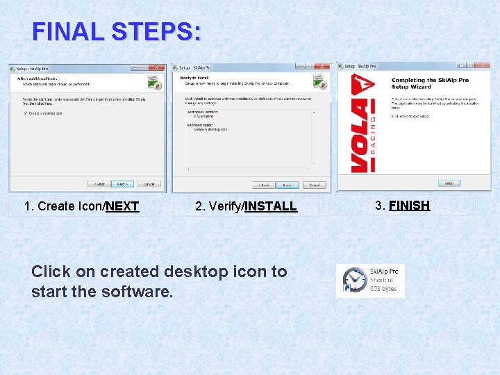 FINAL STEPS: 1. Create Icon/NEXT 2. Verify/INSTALL Click on created desktop icon to start