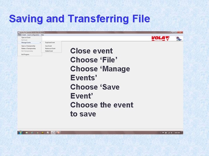 Saving and Transferring File Close event Choose ‘File’ Choose ‘Manage Events’ Choose ‘Save Event’