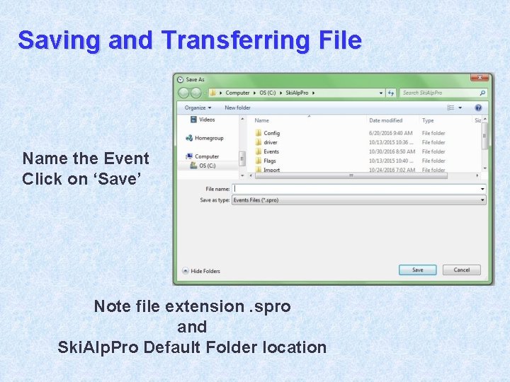 Saving and Transferring File Name the Event Click on ‘Save’ Note file extension. spro