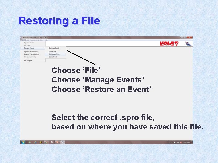 Restoring a File Choose ‘File’ Choose ‘Manage Events’ Choose ‘Restore an Event’ Select the