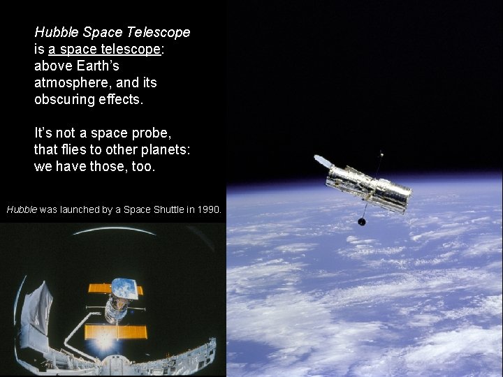 Hubble Space Telescope is a space telescope: above Earth’s atmosphere, and its obscuring effects.