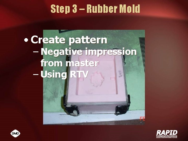 Step 3 – Rubber Mold • Create pattern – Negative impression from master –