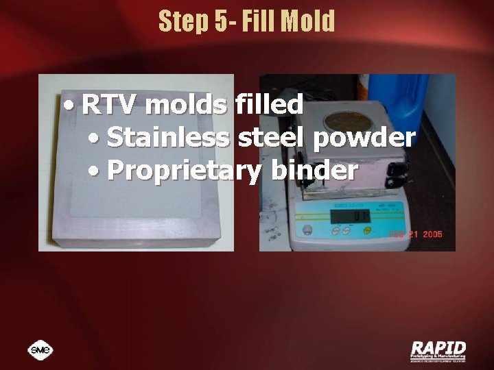 Step 5 - Fill Mold • RTV molds filled • Stainless steel powder •