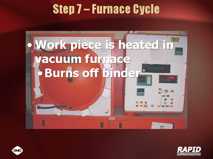 Step 7 – Furnace Cycle • Work piece is heated in vacuum furnace •