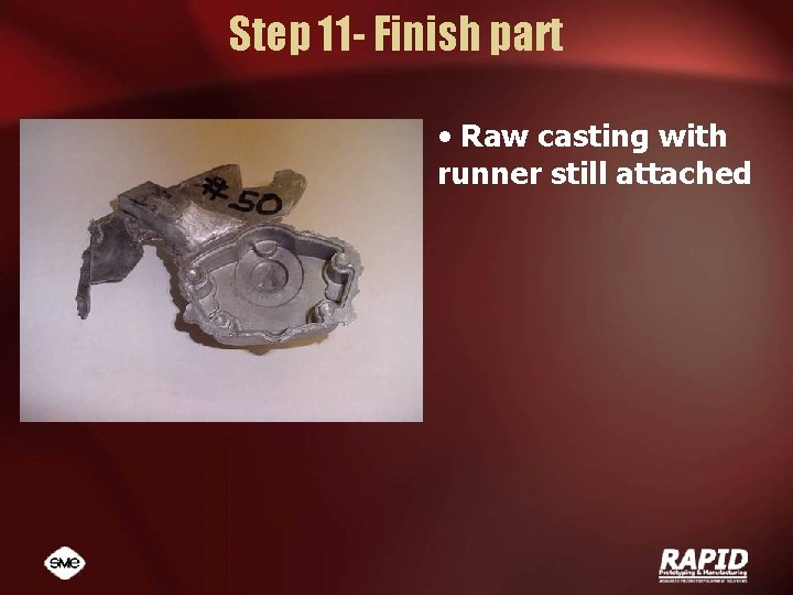 Step 11 - Finish part • Raw casting with runner still attached 