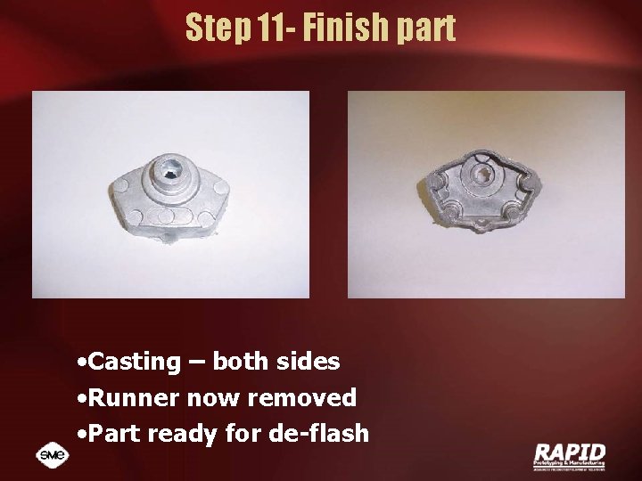 Step 11 - Finish part • Casting – both sides • Runner now removed