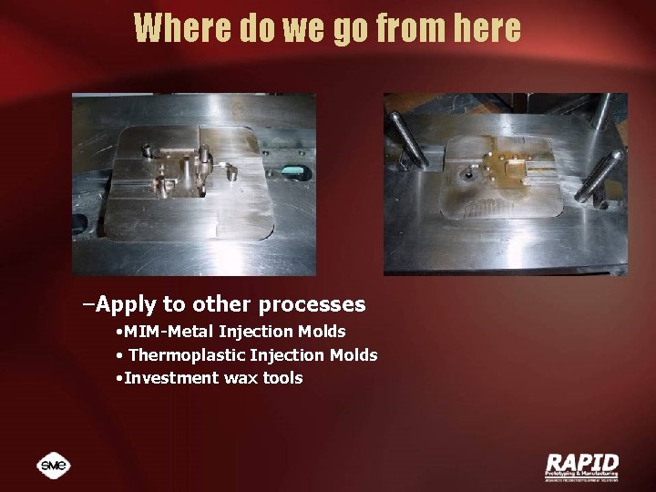 Where do we go from here –Apply to other processes • MIM-Metal Injection Molds