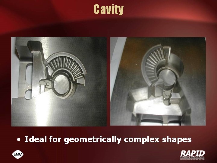 Cavity • Ideal for geometrically complex shapes 