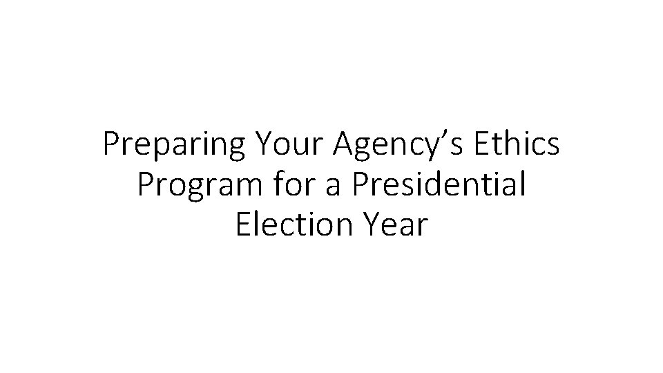 Preparing Your Agency’s Ethics Program for a Presidential Election Year 