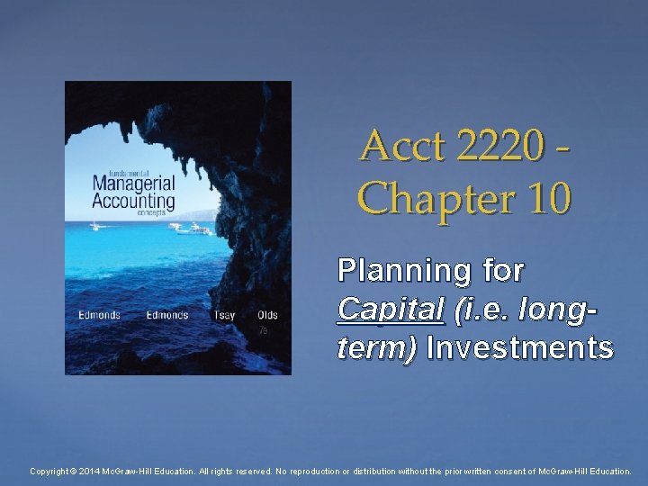 Acct 2220 Chapter 10 Planning for Capital (i. e. longterm) Investments Copyright © 2014