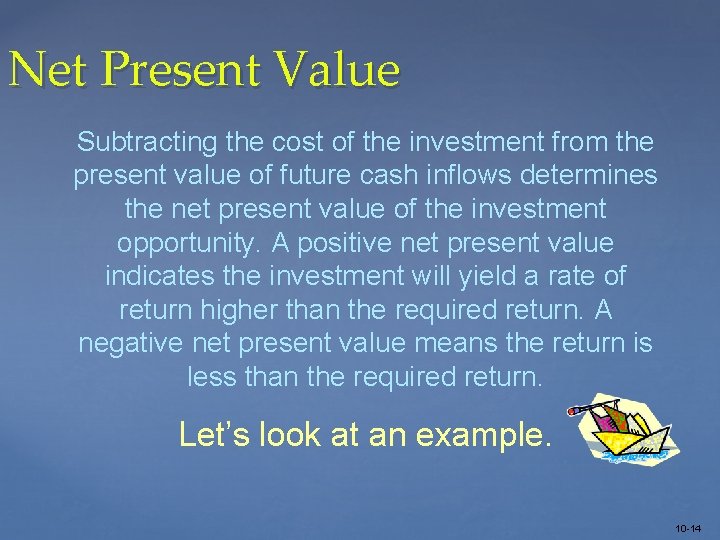 Net Present Value Subtracting the cost of the investment from the present value of