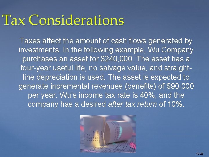 Tax Considerations Taxes affect the amount of cash flows generated by investments. In the