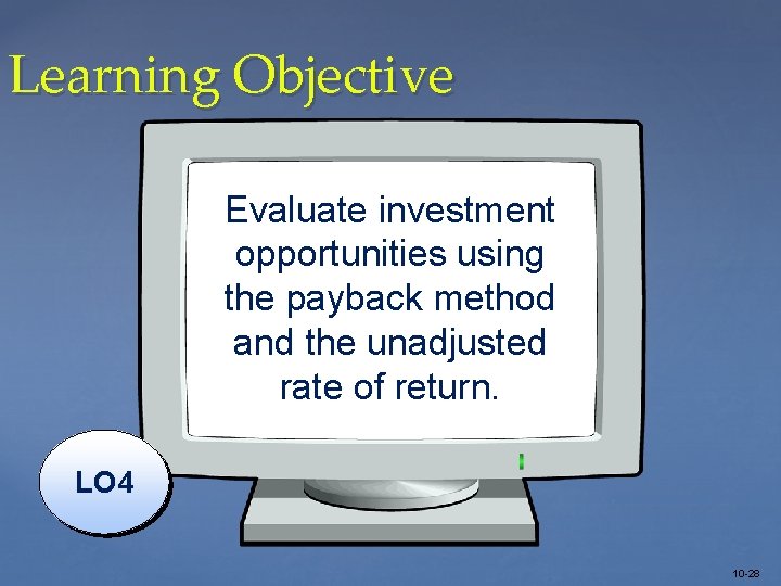 Learning Objective Evaluate investment opportunities using the payback method and the unadjusted rate of