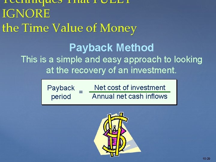 Techniques That FULLY IGNORE the Time Value of Money Payback Method This is a