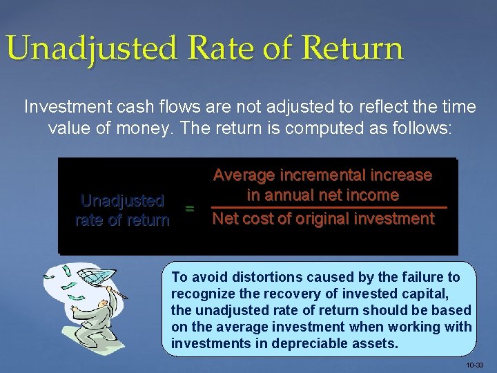 Unadjusted Rate of Return Investment cash flows are not adjusted to reflect the time