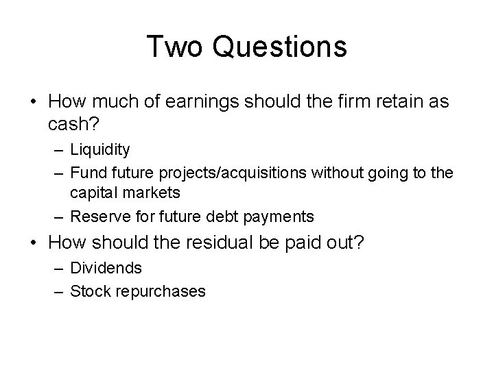 Two Questions • How much of earnings should the firm retain as cash? –