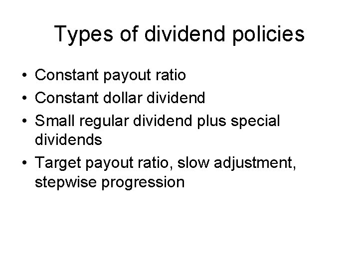 Types of dividend policies • Constant payout ratio • Constant dollar dividend • Small