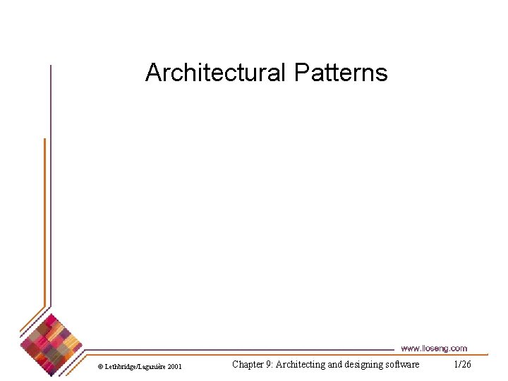 Architectural Patterns © Lethbridge/Laganière 2001 Chapter 9: Architecting and designing software 1/26 