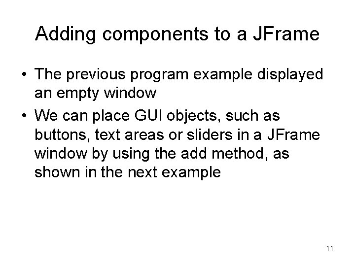 Adding components to a JFrame • The previous program example displayed an empty window