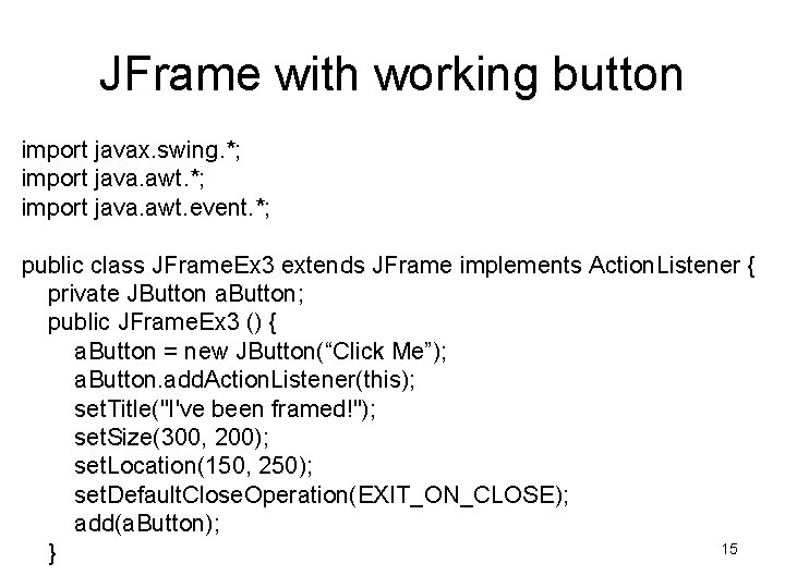 JFrame with working button import javax. swing. *; import java. awt. event. *; public