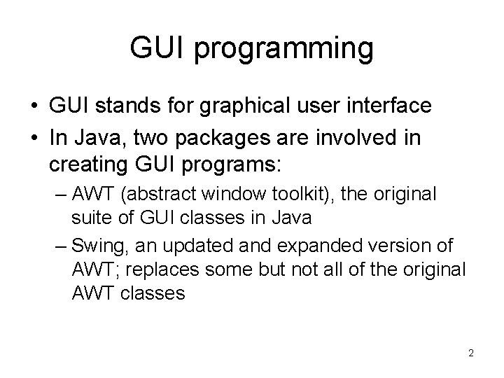 GUI programming • GUI stands for graphical user interface • In Java, two packages