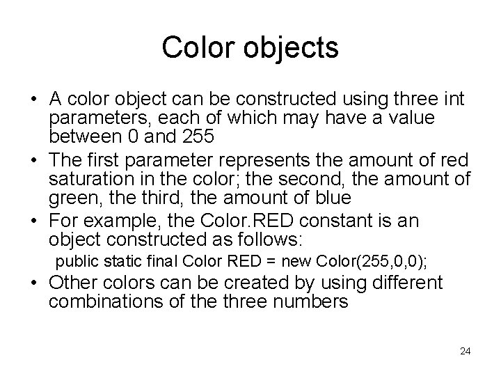 Color objects • A color object can be constructed using three int parameters, each