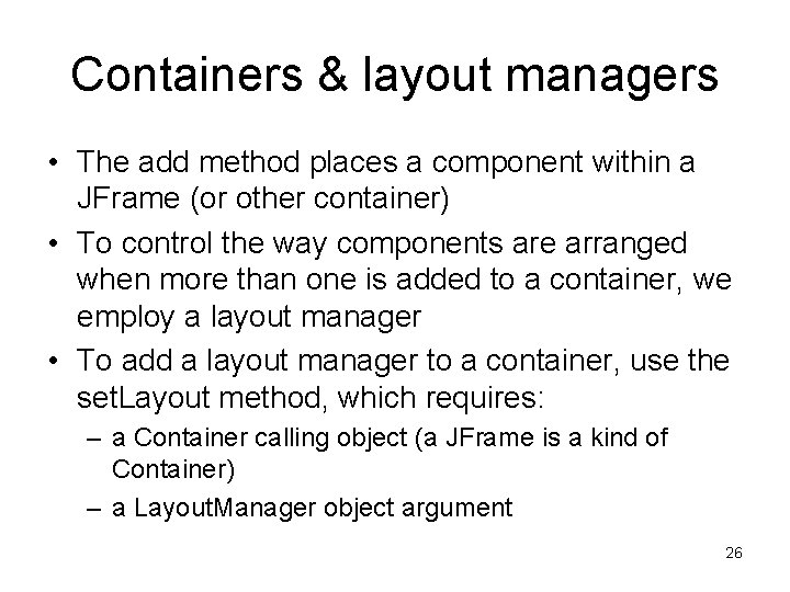 Containers & layout managers • The add method places a component within a JFrame